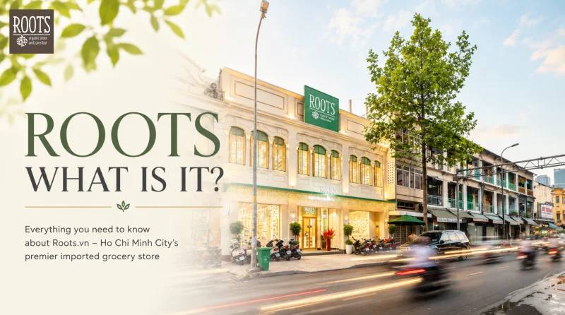 ROOTS là gì? Khám phá siêu thị nhập khẩu hơn 20.000 sản phẩm tại TP.HCM